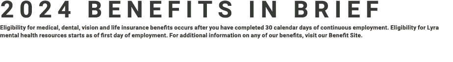 2024 Benefits in brief Eligibility for medical, dental, vision and life insurance benefits occurs after you have comp...