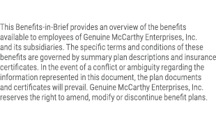 This Benefits-in-Brief provides an overview of the benefits available to employees of Genuine McCarthy Enterprises, I...