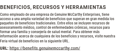 Beneficios, recursos y herramientas Como empleado de una empresa de Genuine McCarthy Enterprises, tiene acceso a una ...