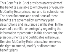 This Benefits-in-Brief provides an overview of the benefits available to employees of Genuine McCarthy Enterprises, I...
