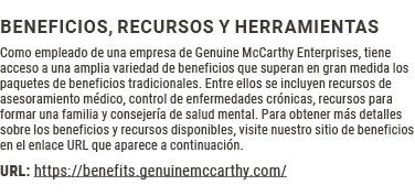Beneficios, recursos y herramientas Como empleado de una empresa de Genuine McCarthy Enterprises, tiene acceso a una ...