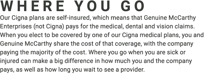 WHERE YOU GO Our Cigna plans are self-insured, which means that Genuine McCarthy Enterprises (not Cigna) pays for the...