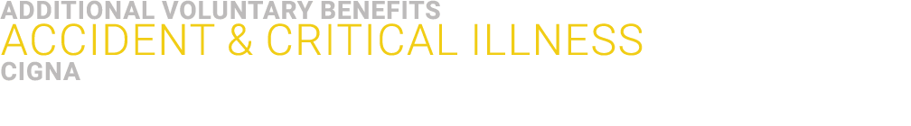 Additional VOLUNTARY BENEFITS ﻿ACCIDENT & Critical Illness Cigna 
