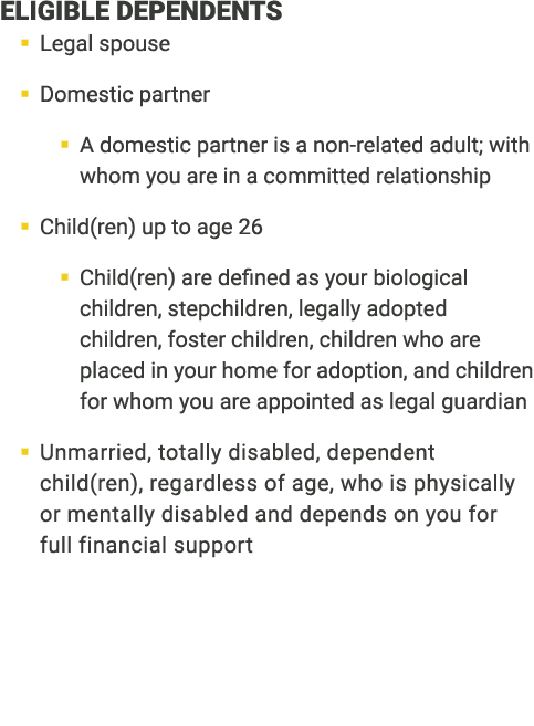 ﻿ELIGIBLE DEPENDENTS � Legal spouse � Domestic partner � A domestic partner is a non-related adult; with whom you ar...