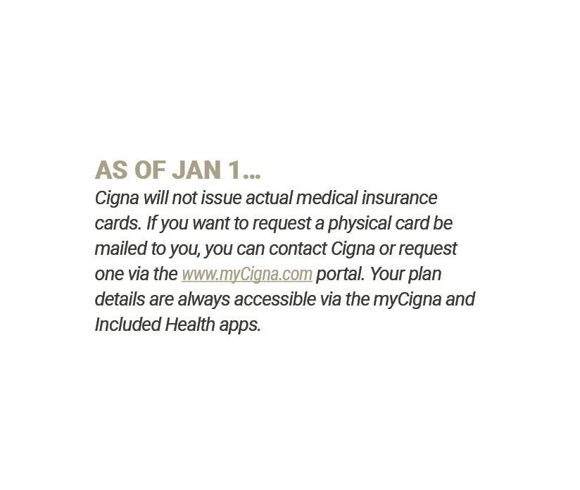 AS OF JAN 1… Cigna will not issue actual medical insurance cards. If you want to request a physical card be mailed to...