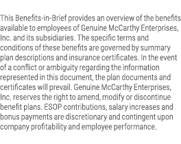 This Benefits-in-Brief provides an overview of the benefits available to employees of Genuine McCarthy Enterprises, I...