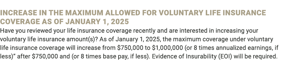 Increase in the Maximum Allowed for Voluntary Life Insurance Coverage as of January 1, 2025 Have you reviewed your li...