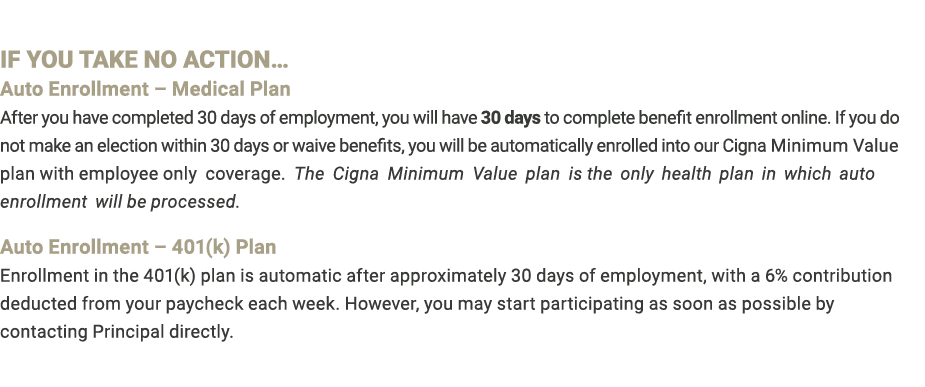 IF YOU TAKE NO ACTION… Auto Enrollment – Medical Plan After you have completed 30 days of employment, you will have 3...