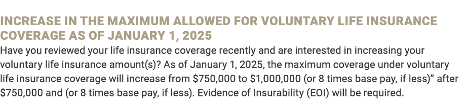 Increase in the Maximum Allowed for Voluntary Life Insurance Coverage as of January 1, 2025 Have you reviewed your li...