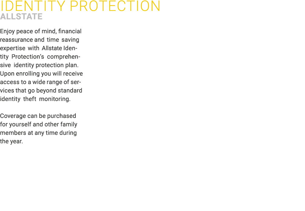 ﻿Identity Protection ALLSTATE Enjoy peace of mind, financial reassurance and time saving expertise with Allstate Iden...